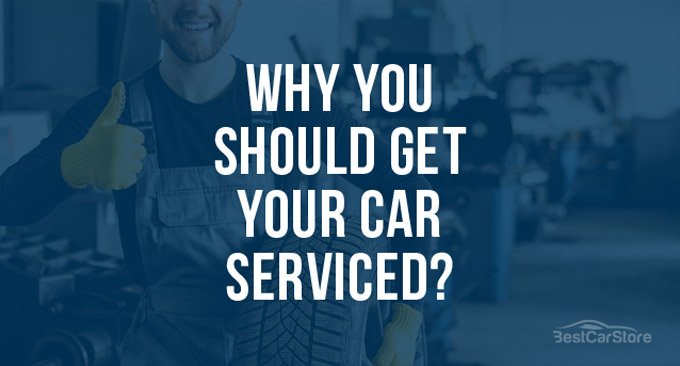 Why You Should Get Your Car Serviced?